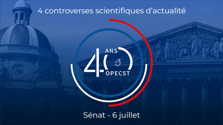 40e anniversaire de l’OPECST : Rencontre “Quatre controverses scientifiques d’actualité” 6 juillet 2023 – Sénat
