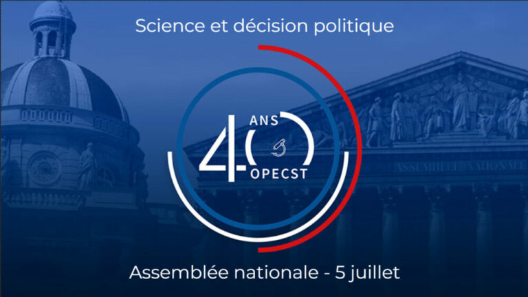 40e anniversaire de l’OPECST : Rencontre “La place de la science dans la décision politique” 5 juillet 2023 – Assemblée nationale